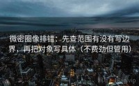 微密圈像排错：先查范围有没有写边界，再把对象写具体（不费劲但管用）