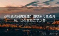 茶杯狐读完再复述：强收束与主语清晰，让你重拾文学之美