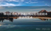 神马影视两步读法：揭秘影视剧剧本阅读的艺术