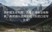 茶杯狐五点对照：先看引用有没有断章，再把镜头选择写明（先把口径写出来）