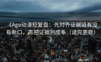 《Age动漫短复盘：先对齐证据链有没有断口，再把证据列成条（读完更稳）》