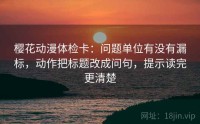樱花动漫体检卡：问题单位有没有漏标，动作把标题改成问句，提示读完更清楚