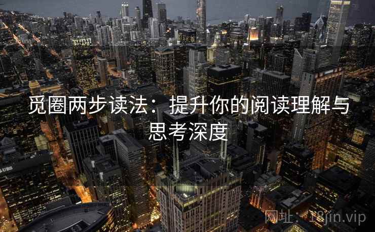觅圈两步读法：提升你的阅读理解与思考深度
