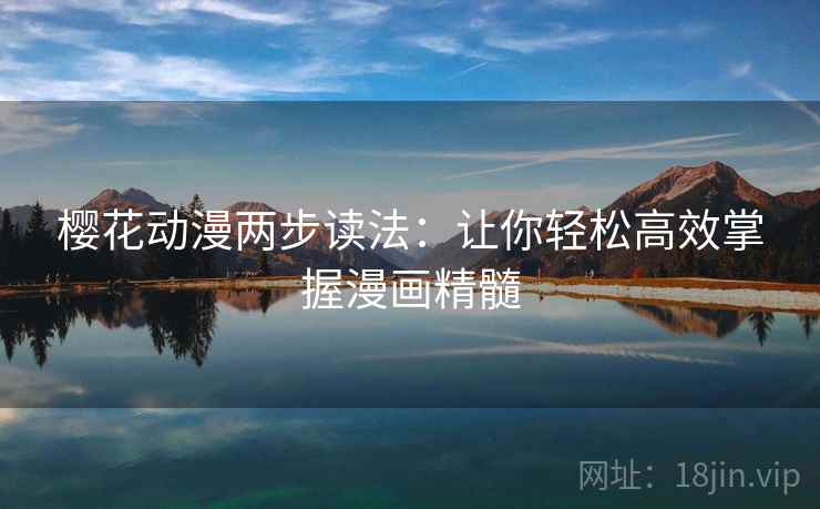 樱花动漫两步读法：让你轻松高效掌握漫画精髓