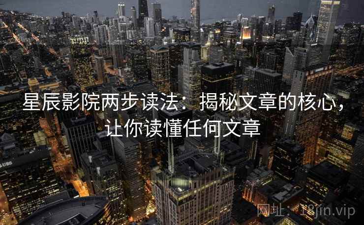 星辰影院两步读法：揭秘文章的核心，让你读懂任何文章