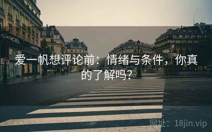 爱一帆想评论前:情绪与条件,你真的了解吗? 爱一帆想评论前:情绪与条件,你真的了解吗?